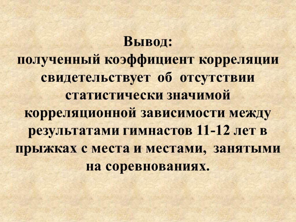 Вывод: полученный коэффициент корреляции свидетельствует об отсутствии статистически значимой корреляционной зависимости между результатами гимнастов